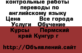 контрольные работы , переводы по английскому языку › Цена ­ 350 - Все города Услуги » Обучение. Курсы   . Пермский край,Кунгур г.